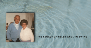 The Legacy of Helen and Jim Ewing